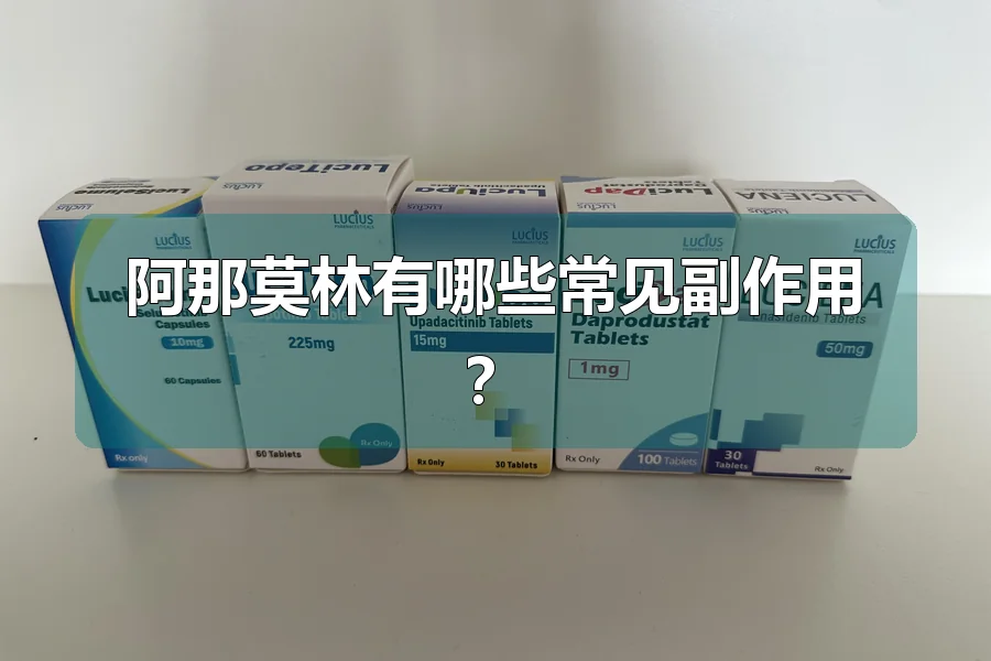 阿那莫林有哪些常见副作用?